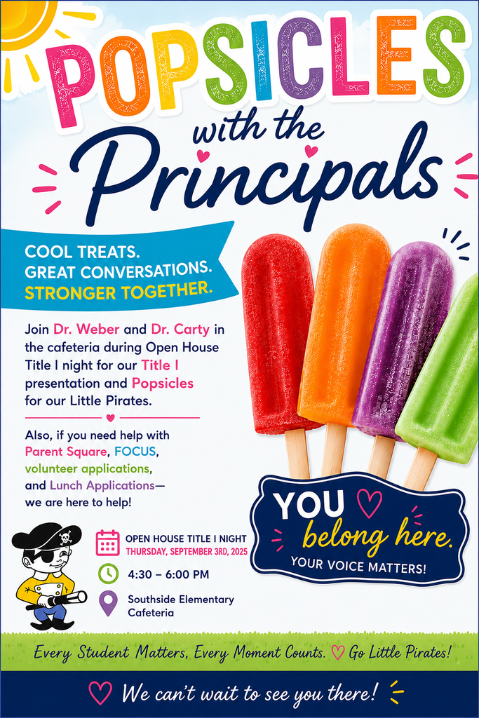Colorful flyer inviting Southside Elementary families to Popsicles with the Principals during Open House Title I Night on Thursday, September 3rd, from 4:30–6:00 PM in the cafeteria. Families are invited to join Dr. Weber and Dr. Carty for the Title I presentation, popsicles for Little Pirates, and assistance with ParentSquare, FOCUS, volunteer applications, and lunch applications. The flyer features colorful popsicles, a Little Pirates mascot, and the message, “You belong here. Your voice matters!”