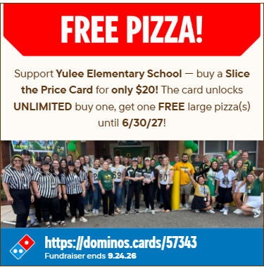 Free Pizza! Support Yulee Elementary School- buy a slice te price card for only $20! The card unlocks unlimited buy one, get one free large pizza(s) until 6/20/27! https://dominos.cards/57343 Fundraiser ends 9/24/26