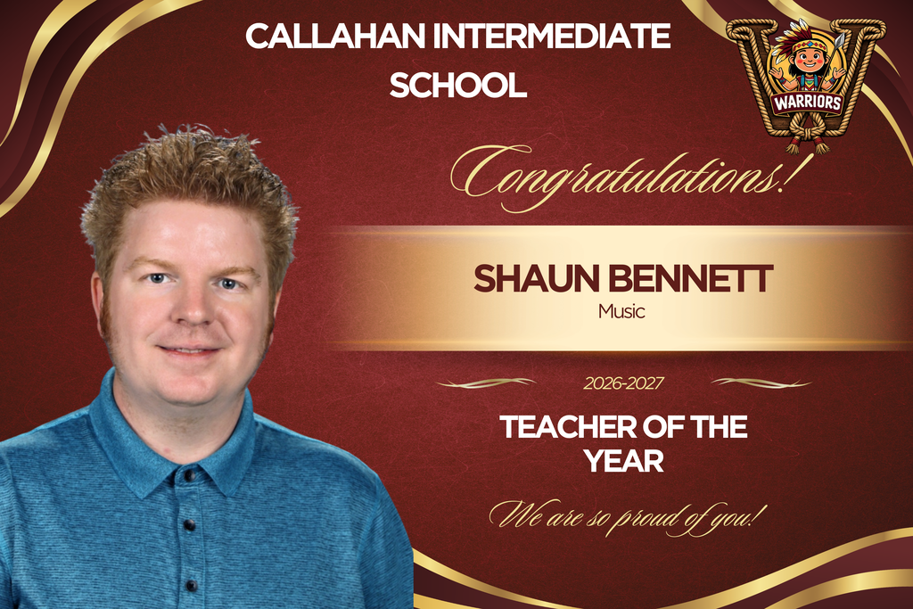 Callahan Intermediate School congratulates music teacher Shaun Bennett on being named the 2026–2027 Teacher of the Year. The maroon-and-gold graphic features his portrait and the CIS Warriors logo with the message, “We are so proud of you!”