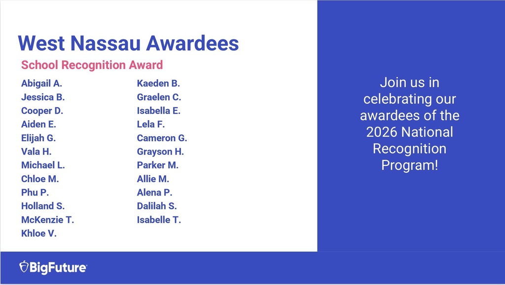 West Nassau High School 2026 National Recognition Program awardees for the School Recognition Award: Abigail A., Jessica B., Cooper D., Aiden E., Elijah G., Vala H., Michael L., Chloe M., Phu P., Holland S., McKenzie T., Khloe V., Kaeden B., Graelen C., Isabella E., Lela F., Cameron G., Grayson H., Parker M., Allie M., Alena P., Dalilah S., and Isabelle T. Graphic invites the community to celebrate West Nassau’s awardees.
