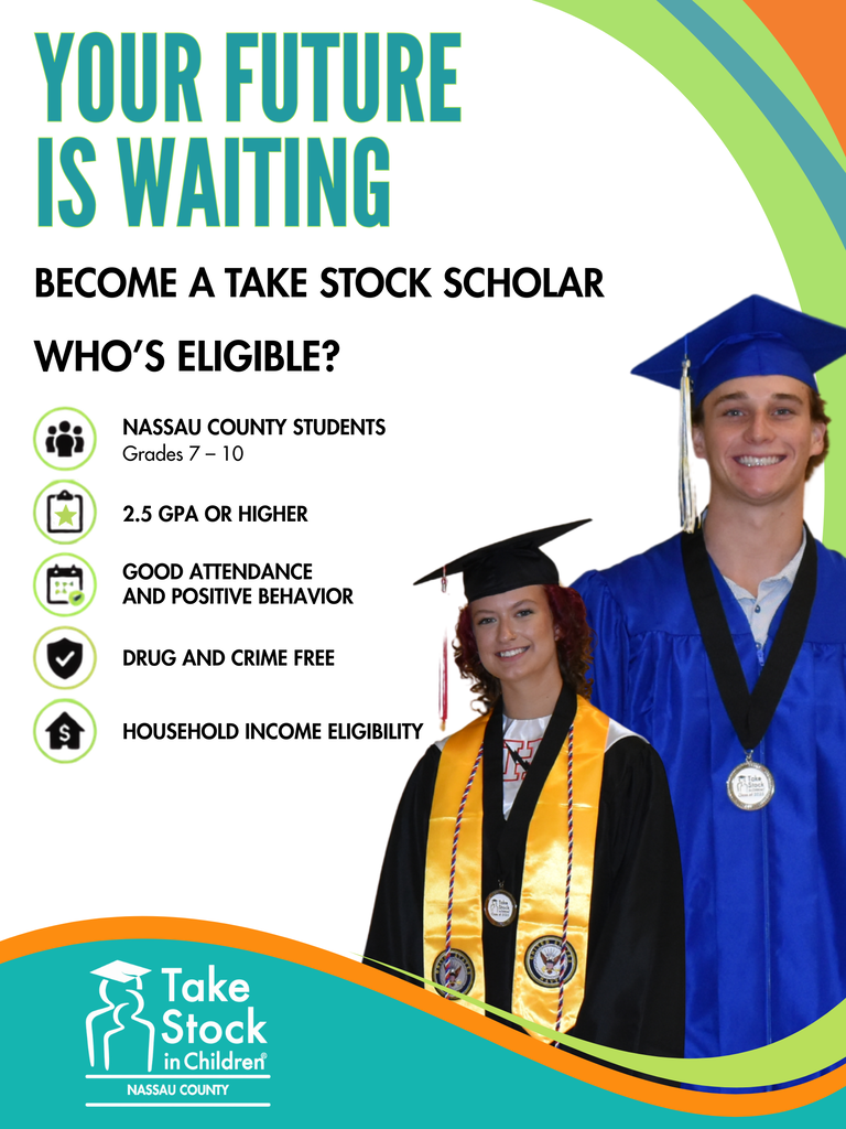 Take Stock in Children Nassau County scholarship flyer. “Your Future Is Waiting” and “Become a Take Stock Scholar.” Eligibility includes Nassau County students in grades 7–10, a 2.5 GPA or higher, good attendance and positive behavior, being drug- and crime-free, and meeting household income eligibility requirements. The flyer features photos of two graduating students in caps and gowns.