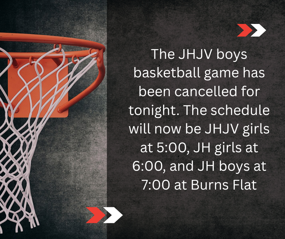 The JHJV boys basketball game has been cancelled for tonight. The schedule will now be JHJV girls at 5:00, JH girls at 6:00, and JH boys at 7:00 at Burns Flat
