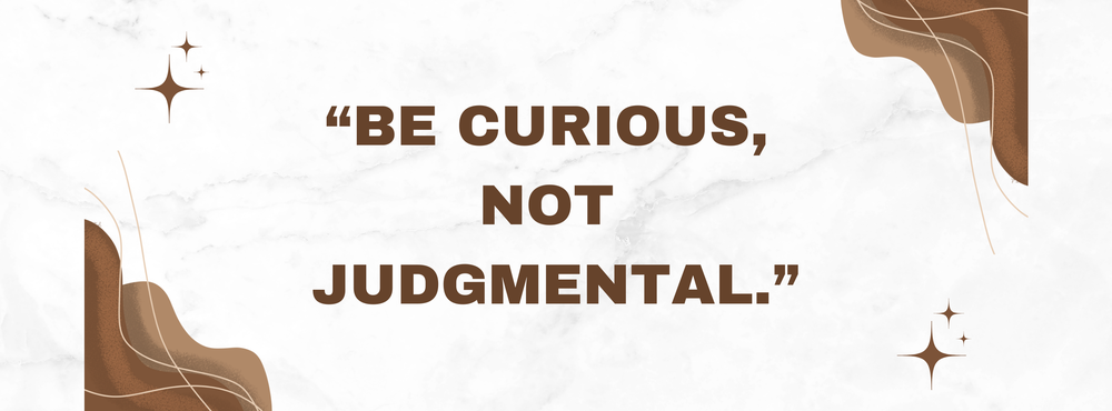 Be Curious Not Judgmental 