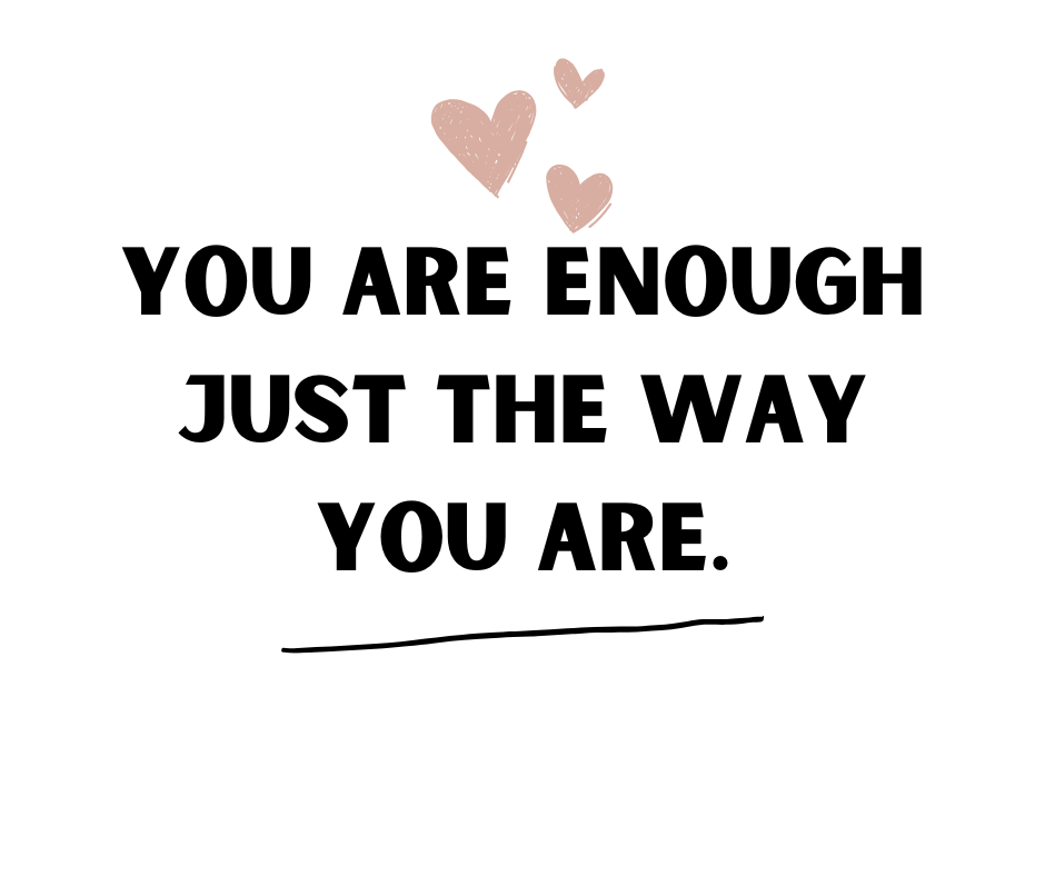 You are enough just the way you are.