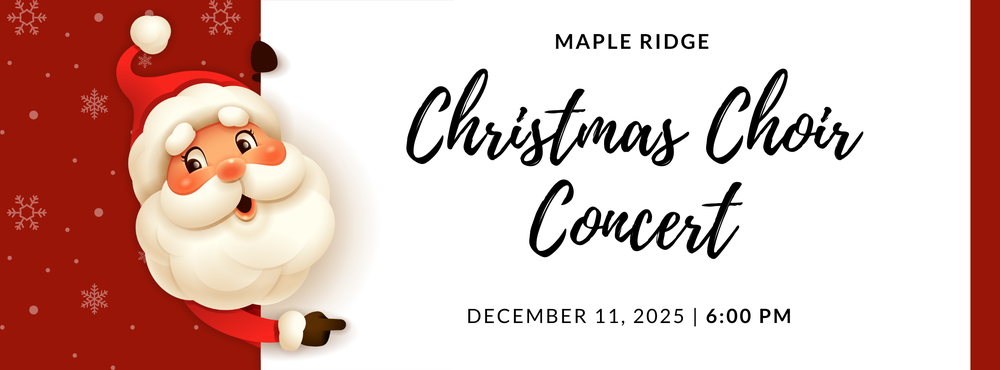 Maple Ridge Choir Concert, December 11 at 6:00. Singers need to be there at 5:45  wearing black or jean pants with a white or cream shirt.
