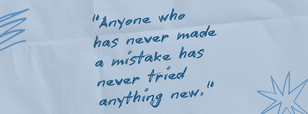 Anyone who has never made a mistake has never tried anything new.