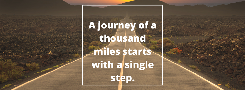 A journey of a thousand miles starts with a single step.