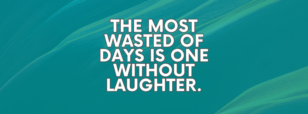 The most wasted of days is one without laughter