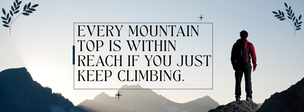 Every mountain top is within reach if you just keep climbing