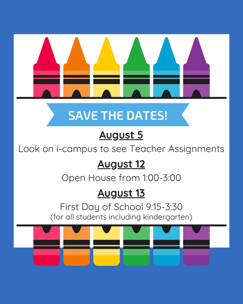 August 5-Teacher Assignments, August 12-Open House, August 13-First Day of School