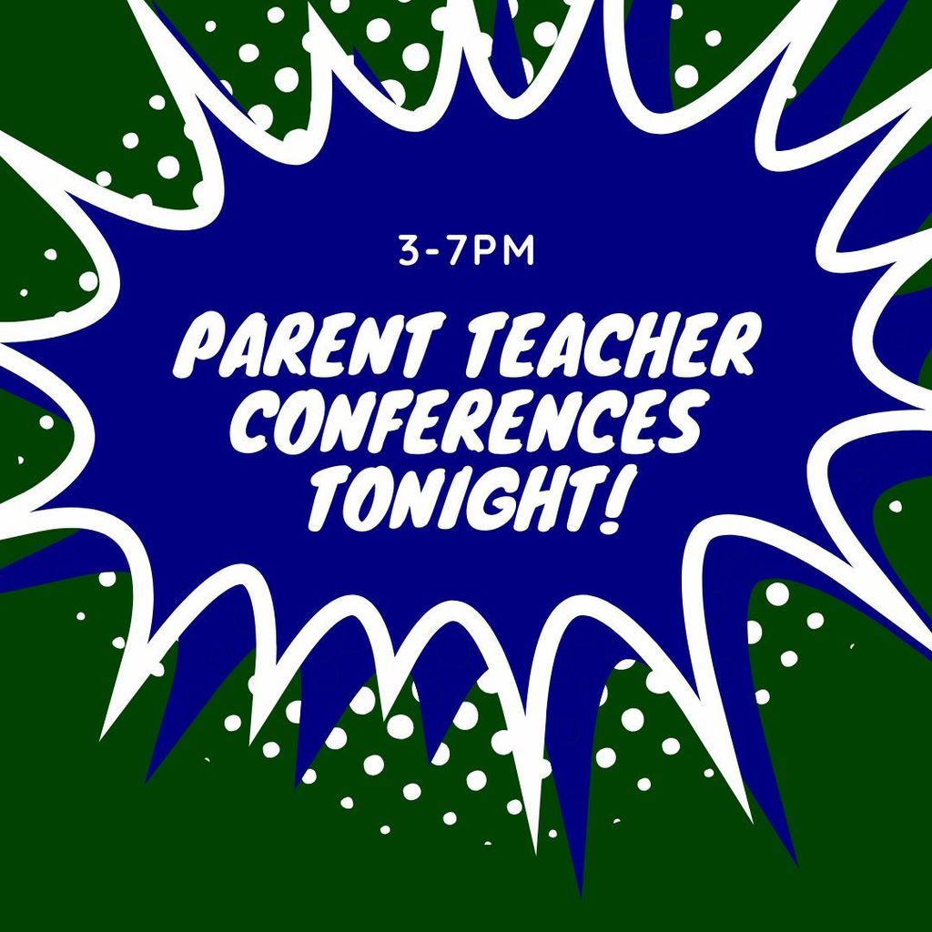 Parent teacher conferences tonight from 3-7pm