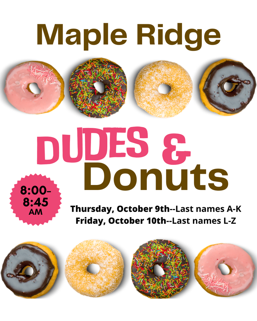Dudes and Donuts. 8:00-8:45, Oct. 9th (Last Names A-K) and Oct. 10th (Last Names L-Z).