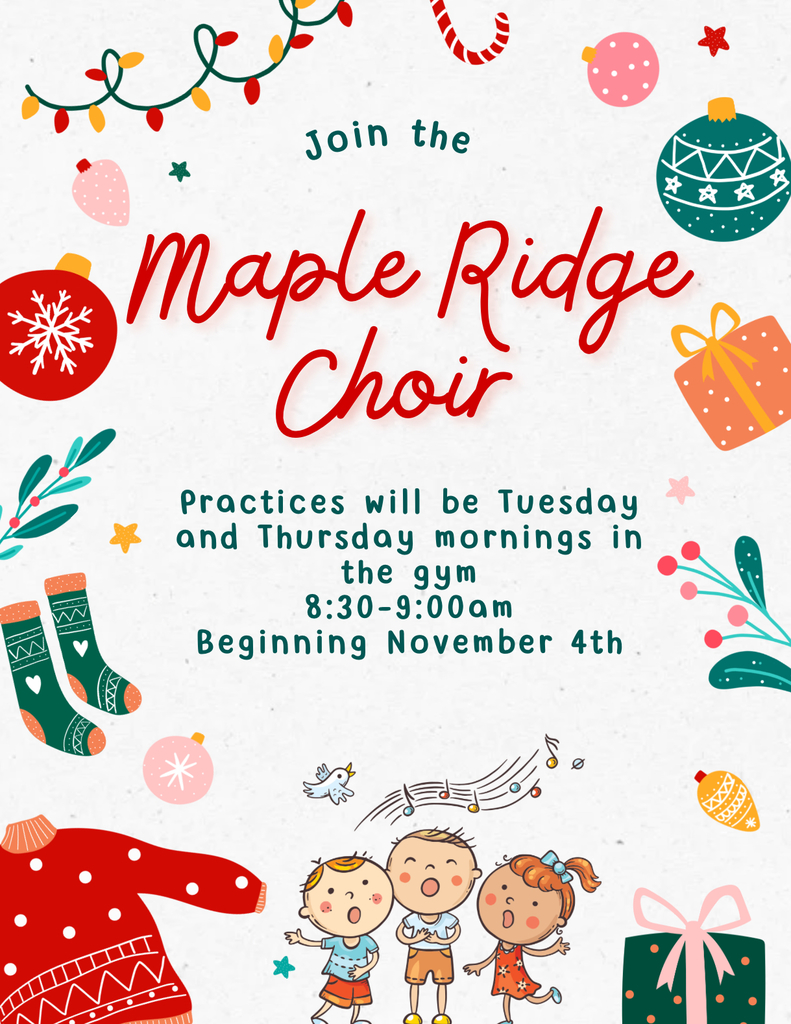 Maple Ridge choir practices Tuesdays and Thursdays beginning Nov. 4th. Permission slip required.
