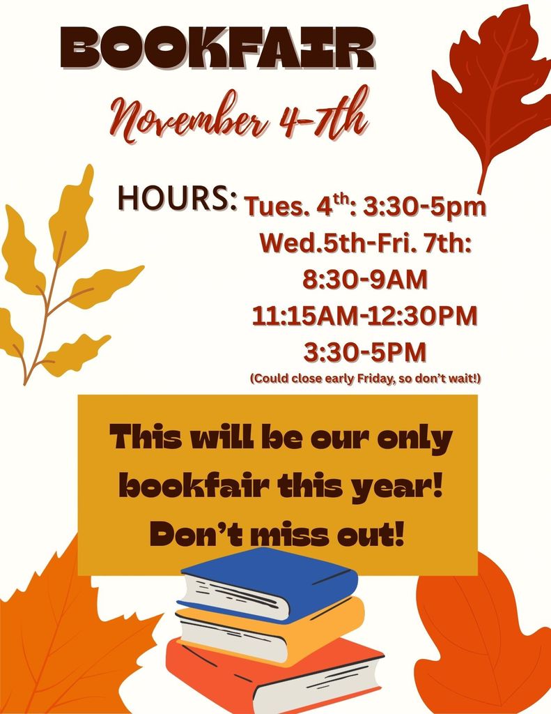 bookfair hours tues 4th 330-5 wed 5th through fri 7th 830-9, 1115-1230 and 330-5 could close early friday so don't wait. this will be our only bookfair this year. don't miss out