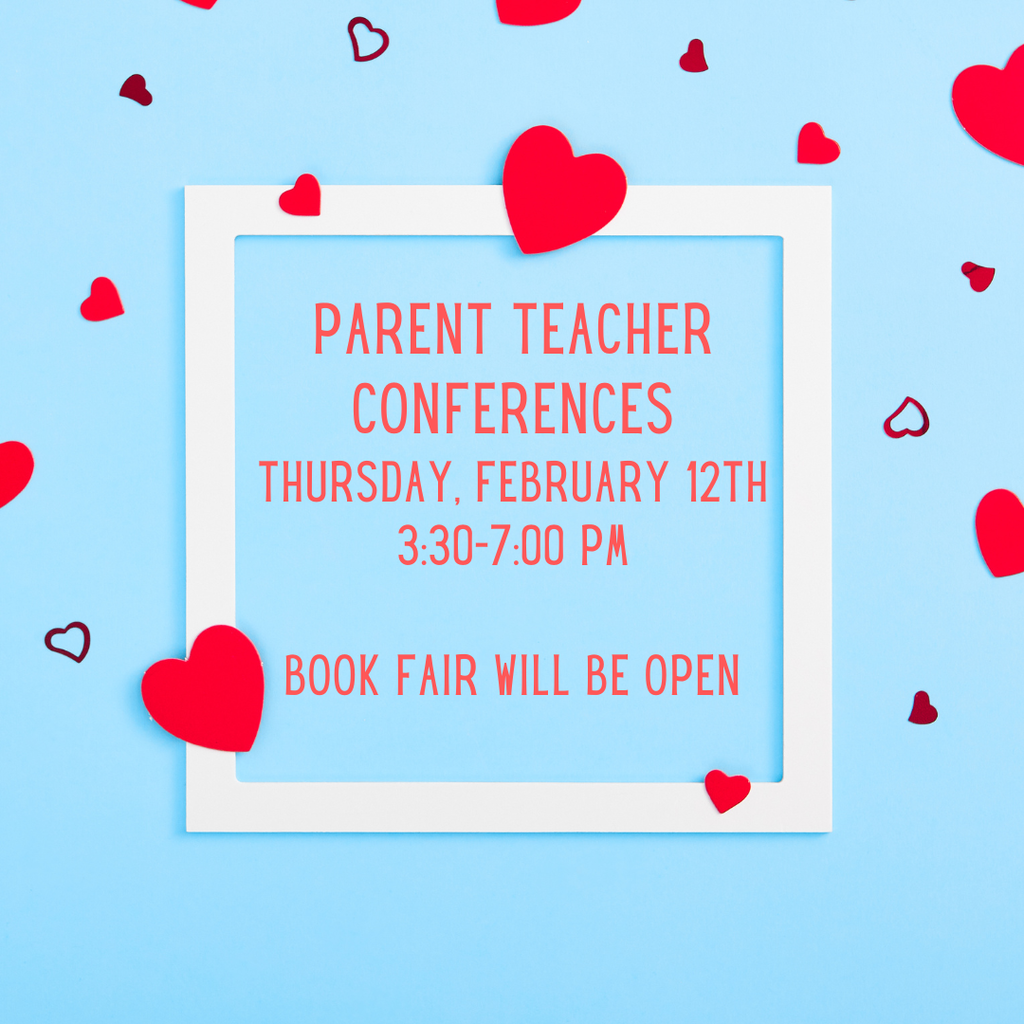Parent Teacher Conferences Thursday, Feb. 12th  3:30-7:00pm