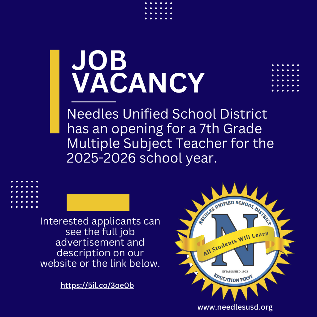  JOB VACANCY Needles Unified School District has an opening for a 7th Grade Multiple Subject Teacher for the 2025-2026 school year. Interested applicants can see the full job advertisement and description on our website or the link below. https://5il.co/30e0b NEEDLES U UNIFIED A SCHOOL OL DISTRICT All Students Will Learn ESTABLISHED 1903 EDUCATION FIRST www.needlesusd.org