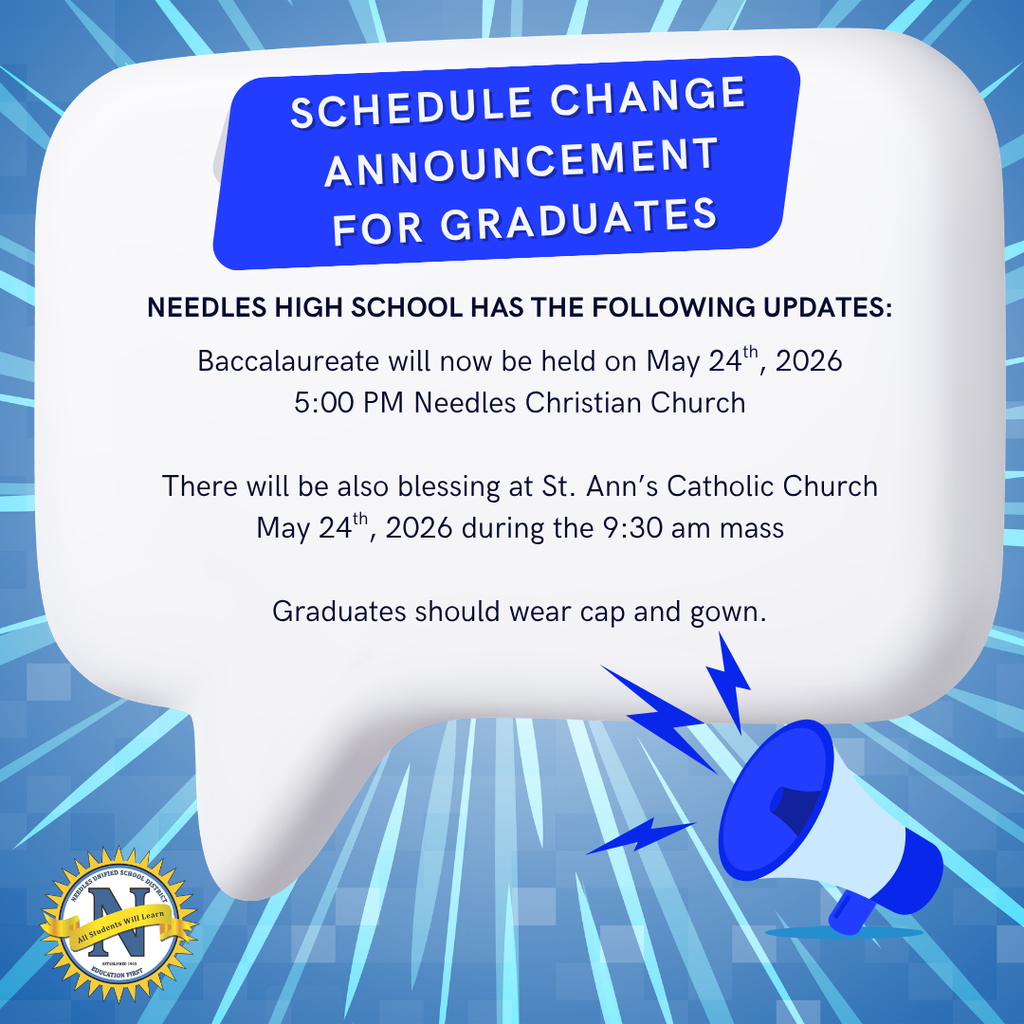 Schedule change announcement graphic for graduates from Needles High School.  Text states: “Schedule Change Announcement for Graduates.”  Updates include:  Baccalaureate will be held May 24, 2026 at 5:00 PM at Needles Christian Church. A blessing will also take place at St. Ann’s Catholic Church on May 24, 2026 during the 9:30 AM mass. Graduates should wear cap and gown.  Design features a blue background with a large speech bubble containing the text, a megaphone icon, and the Needles High School district seal in the lower corner.