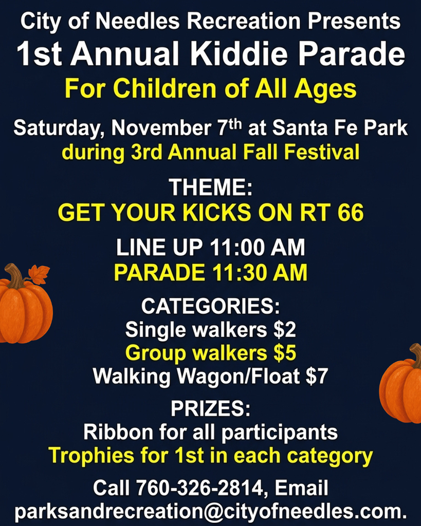 Text flyer on a solid dark background for the 1st Annual Kiddie Parade, presented by the City of Needles Recreation. Details read: For Children of All Ages. Saturday, November 7th at Santa Fe Park during the 3rd Annual Fall Festival. Theme: Get Your Kicks on RT 66. Line up at 11:00 AM, parade starts at 11:30 AM. Entry categories: Single walkers $2, Group walkers $5, Walking Wagon or Float $7. Prizes: Ribbon for all participants, Trophies for 1st place in each category. For more information, call 760-326-2814 or email parksandrecreation@cityofneedles.com.