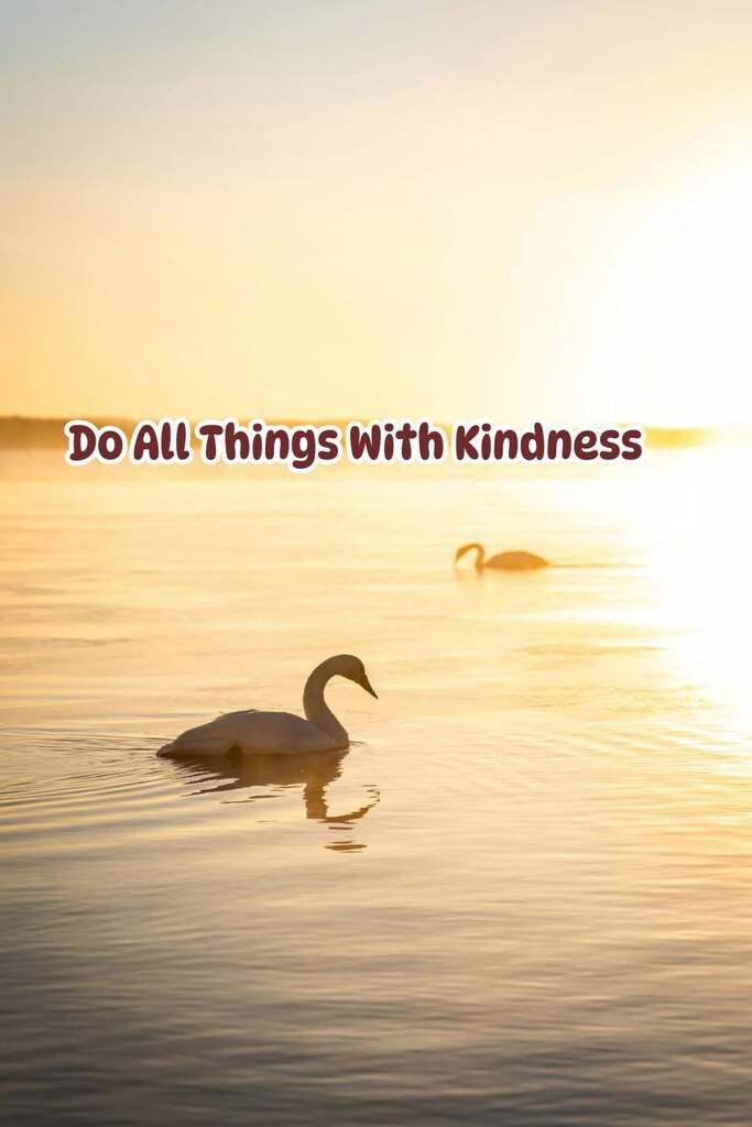 Do all things with kindness