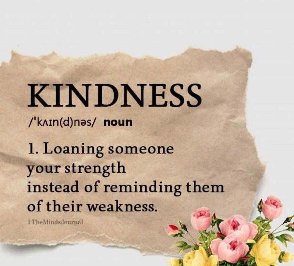Kindness - Loaning someone your strength instead of reminding them of their weakness