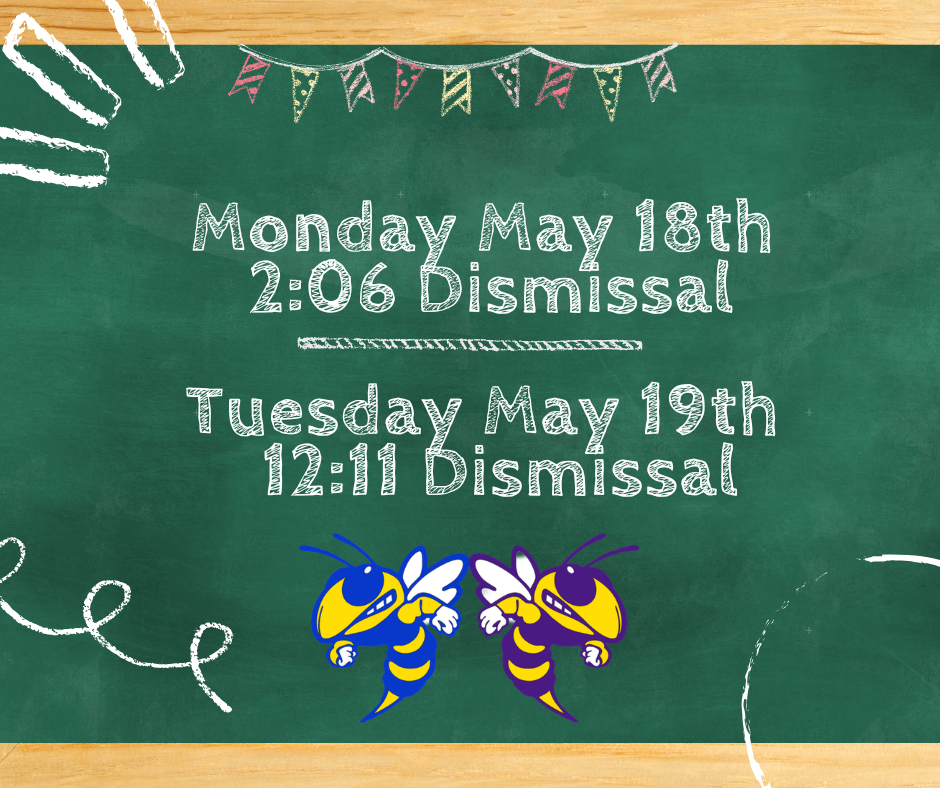 A chalkboard-style school announcement graphic with decorative chalk doodles and two cartoon hornets at the bottom. The text reads:  “Monday May 18th 2:06 Dismissal” “Tuesday May 19th 12:11 Dismissal”