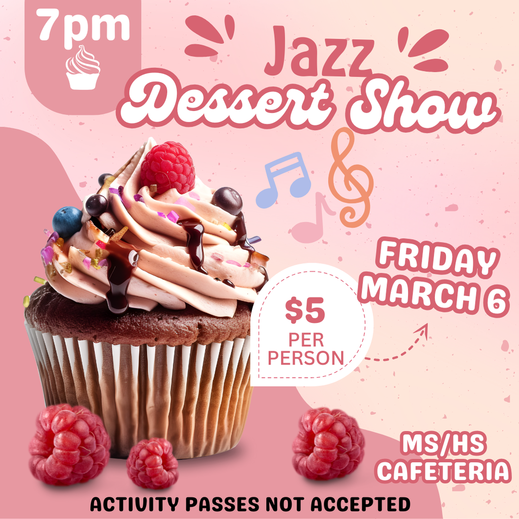 There will be a jazz dessert show on Friday, March 6th at 7 pm at the middle and high school cafeteria. The admission is $5 per person and no activity pass.