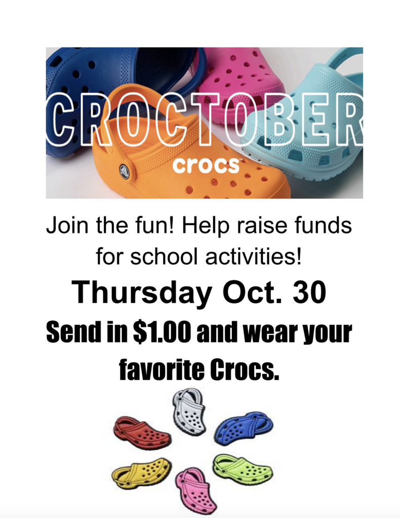 Thursday, Oct. 30 - Is Crocs day. Wear your crocs (in sport mode) and bring in $1 to support school events.  