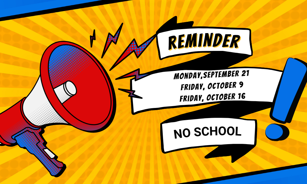NO SCHOOL: Sept 21, Oct. 9 and Oct 16.