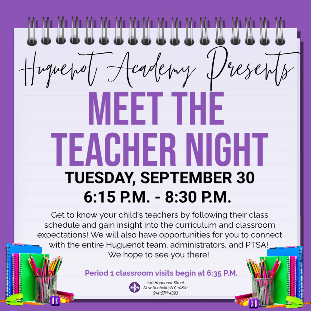 Huguenot Academy Presents Meet The Teacher Nights. Tuesday September 30 6:15 P.M. - 8:30 P.M. Get to know your child’s teachers by following their class schedule and gain insight into the curriculum and classroom expectations! We will also have the opportunities for you to connect with the entire Huguenot team. Administrators, and PTSA! We hope to see you there! Period 1 classroom visits begin at 6:35 P.M. The bottom of the banner provides the school address and a phone number. The image is decorated with cartoon notebooks, pencils, and rulers.