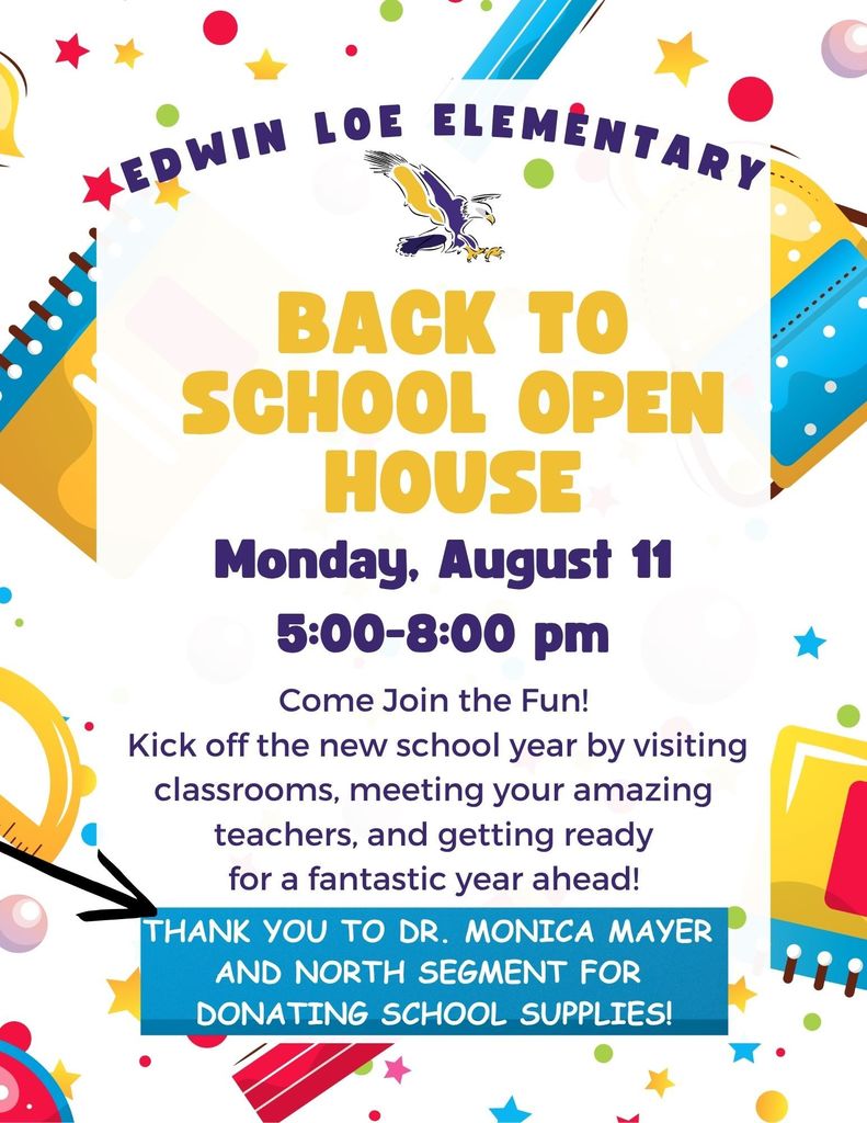 Edwin Loe Elementary Back to School Open House will be held on Monday, August 11th from 5 pm to 8 pm. come join the fun! Kick off the new school year by visiting classrooms, meeting your amazing teachers, and getting ready for a fantastic year ahead. A special thank you to Dr. Monica Mayer and North Segment for for donating school supplies!