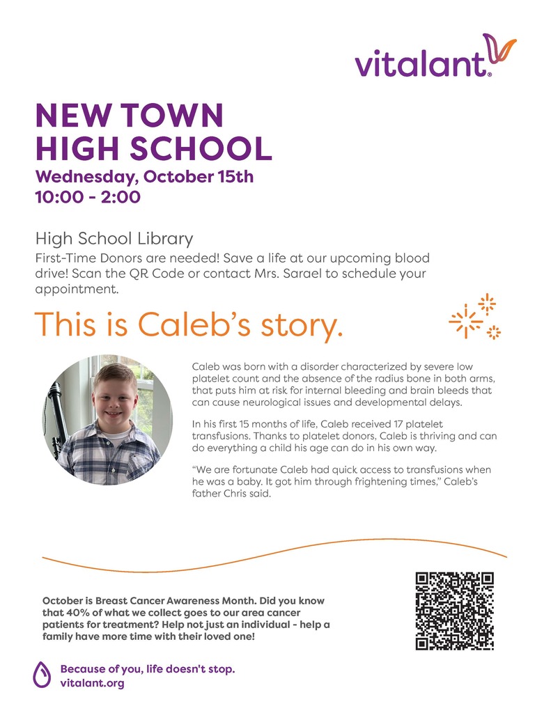 NEW TOWN HIGH SCHOOL Wednesday, October 15th 10:00 - 2:00  High School Library First-Time Donors are needed! Save a life at our upcoming blood  drive!