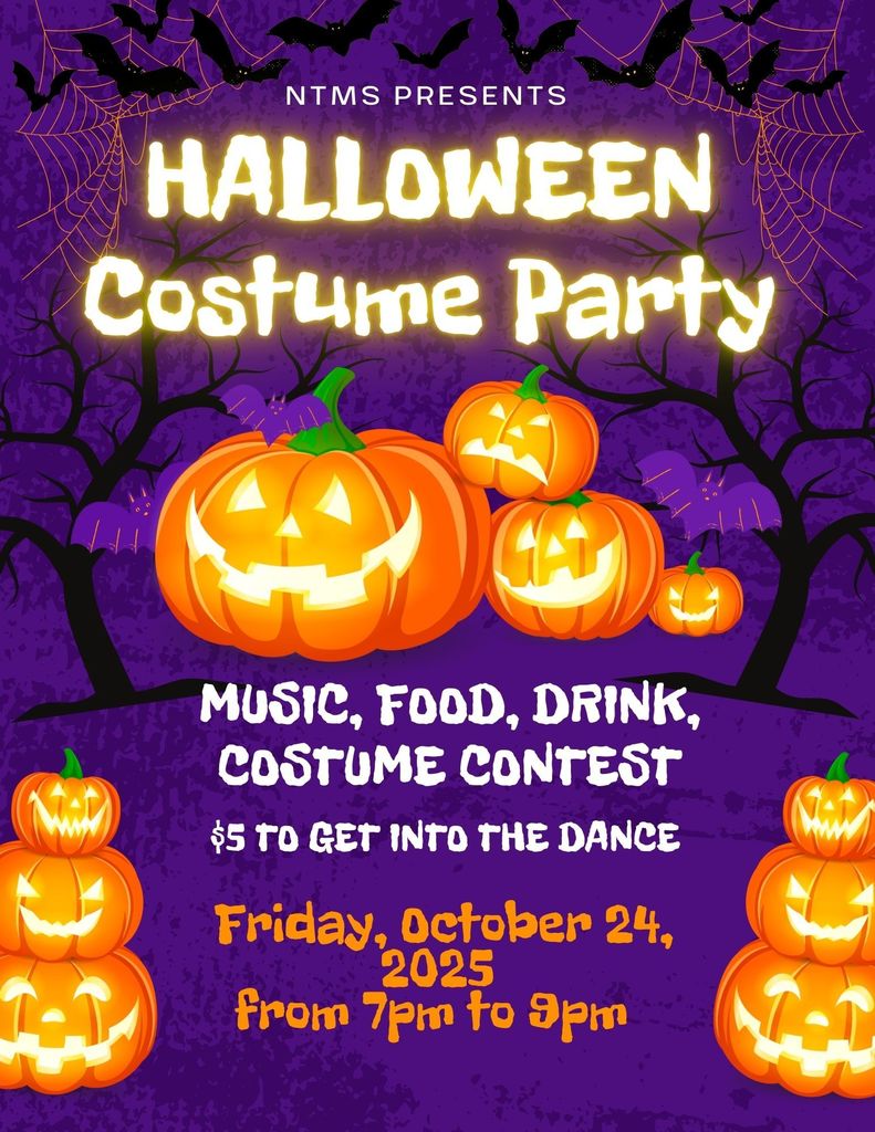 NTMS Presents Halloween costume party Music, food, drink, costume contest $5 to get into the dance Friday, October 24, from 7pm to 9pm
