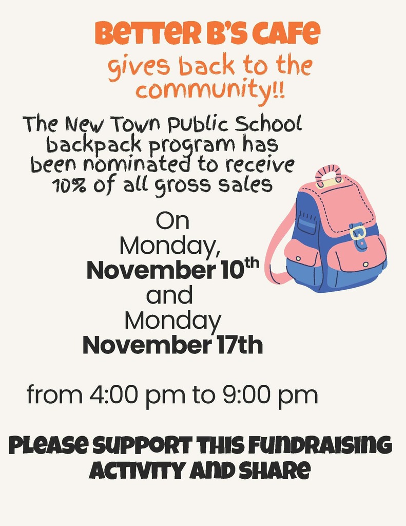 Better B’s cafe gives back to the community!! On Monday, November 10th and Monday November 17th from 4:00 pm to 9:00 pm The New Town Public School backpack program has been nominated to receive 10% of all gross sales Please support this fundraising activity and share