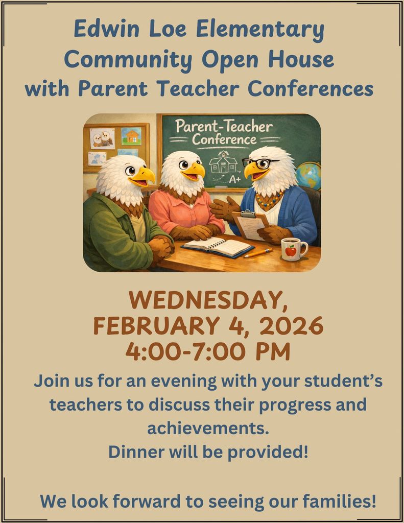 Edwin Loe Elementary Community Open House With Parent Teacher Conferences Wednesday, February 4, 2026 4:00-7:00 PM Join us for an evening with your student’s teachers to discuss their progress and achievements.  Dinner will be provided.  We look forward to seeing our families! 