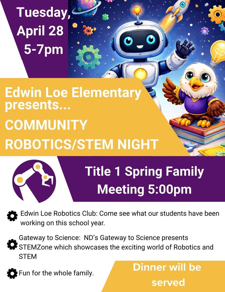 Edwin Loe Elementary presents… Community Robotics/Stem Night Title 1 Spring Family Meeting 5pm Edwin Loe Robotics Club: Come see what our students have been working on this school year. Gateway to Science: ND’s Gateway to Science presents STEMZone which showcases the exciting world of Robotics and STEM Fun for the whole family.  Dinner will be served