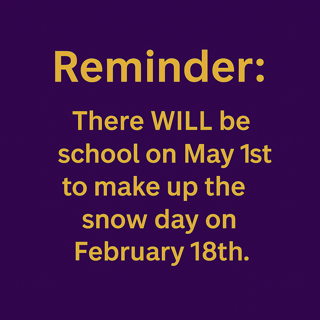 “Reminder: There WILL be school on May 1st to make up the snow day on February 18th.”