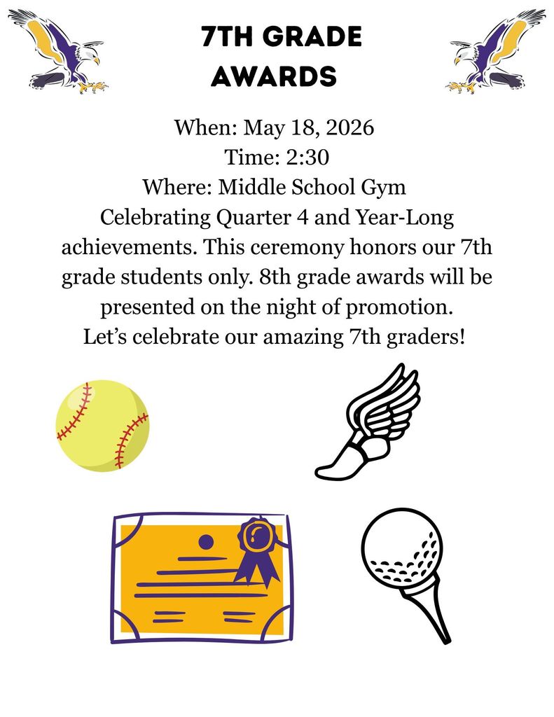 7th grade awards When: May 18, 2026 Time: 2:30 Where: Middle School Gym Celebrating Quarter 4 and Year Long achievements. This ceremony honors our 7th grade students only. 8th grade awards will be presented on the night of promotion. Let’s celebrate our amazing 7th graders!