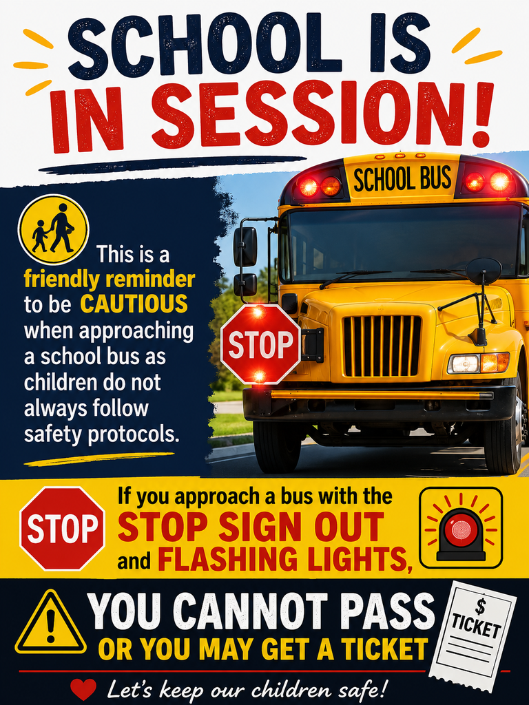 School is in session! This is a friendly reminder to be cautious when approaching a school bus as children do not always follow safety protocols. If you approach a bus with the stop sign out and flashing lights, you cannot pass or you may get a ticket.
