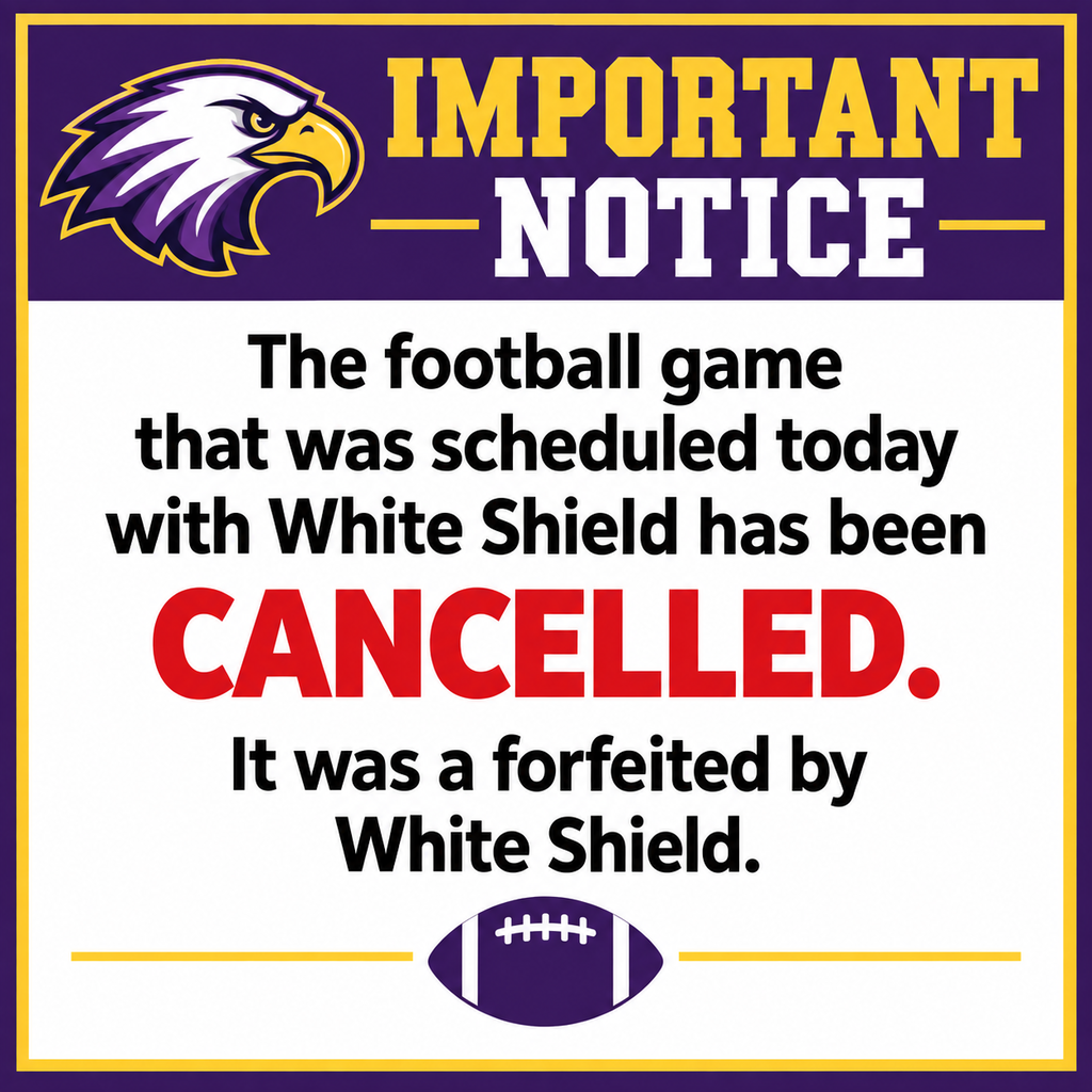 The football game that was scheduled today with White Shield has been cancelled. It was a forfeited by White Shield. 