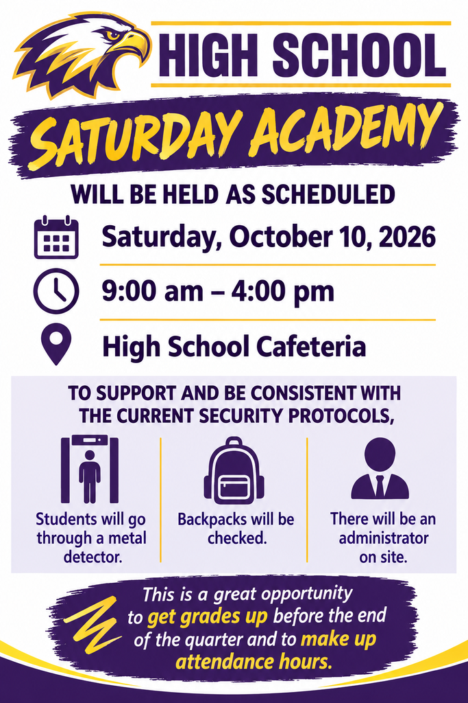 High School will have Saturday Academy as scheduled on October 10, 2026 from 9 am to 4 pm in the high school cafeteria. To support and be consistent with the current security protocols, students will go through a metal detector, backpacks will be checked, and there will be an administrator on site. This is a great opportunity to get grades up before the end of the quarter and to make up attendance hours.