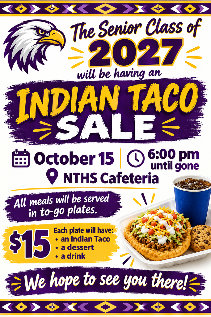 The senior class of 2027 will be having an Indian Taco Supper on October 15 at 6:00 pm until gone in the NTHS Cafeteria. All meals will be served in to-go plates. For $15, each plate will have an Indian Taco, a dessert, and a drink. We hope to see you there!