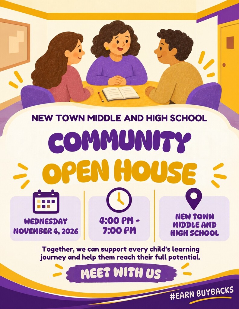 New town middle school and high school Community open house Wednesday November 4, 2026 4:00pm -7:00 pm New Town Middle and High School Together, we can support every child’s learning journey and help them reach their full potential Meet with Us #earn buybacks
