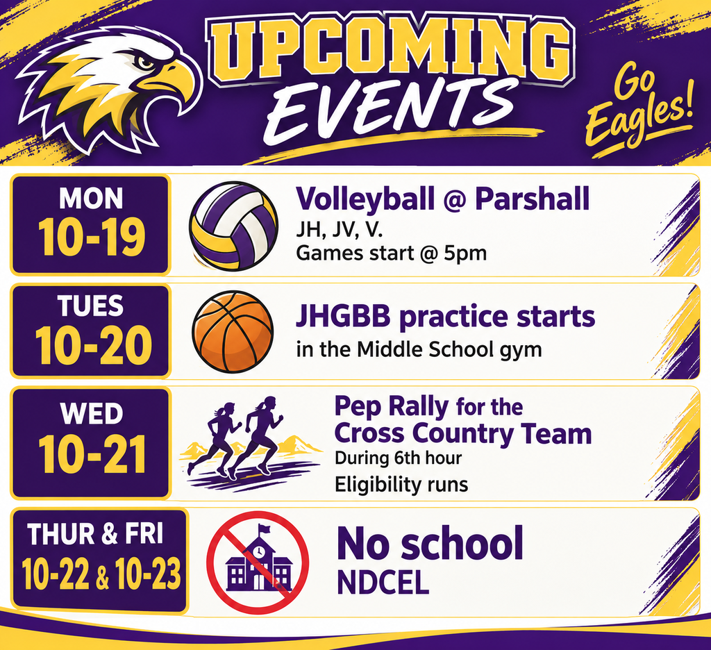 Mon 10-19 Volleyball @ Parshall JH, JV, V. Games start @ 5pm Tues 10-20 JHGBB practice starts in the Middle School gym Wed 10-21 Pep Rally for the Cross Country Team During 6th hour Eligibility runs Thur and Fri No school NDCEL