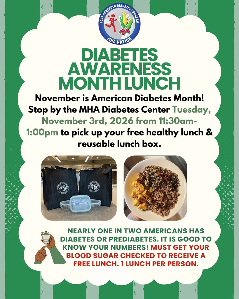 NEARLY ONE IN TWO AMERICANS HAS DIABETES OR PREDIABETES. IT IS GOOD TO KNOW YOUR NUMBERS! MUST GET YOUR BLOOD SUGAR CHECKED TO RECEIVE A FREE LUNCH. 1 LUNCH PER PERSON. AWDIAABREETNEESSS MONTH LUNCH November is American Diabetes Month! Stop by the MHA Diabetes Center Tuesday, November 3rd, 2026 from 11:30am- 1:00pm to pick up your free healthy lunch & reusable lunch box.