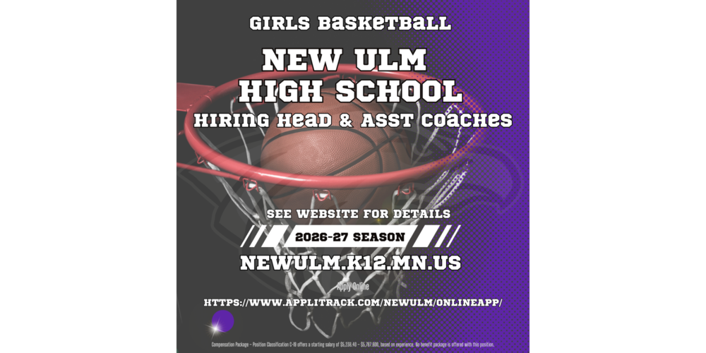 Image with the text: GIRLS BASKETBALL NEW ULM HIGH SCHOOL HIRING HEAD & ASST Coaches SEE WEBSITE FOR DETAILS 2026-27 SEASON NEWULM.K12.MN.US Apply Online: HTTPS://WWW.APPLITRACK.COM/NEWULM/ONLINEAPP/ Compensation Package - Position Classification C-19 offers a starting salary of $5,236.40 - $5,787.60, based on experience. No benefit package is offered with this position.