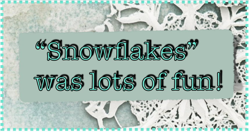"snowflakes" was lots of fun!