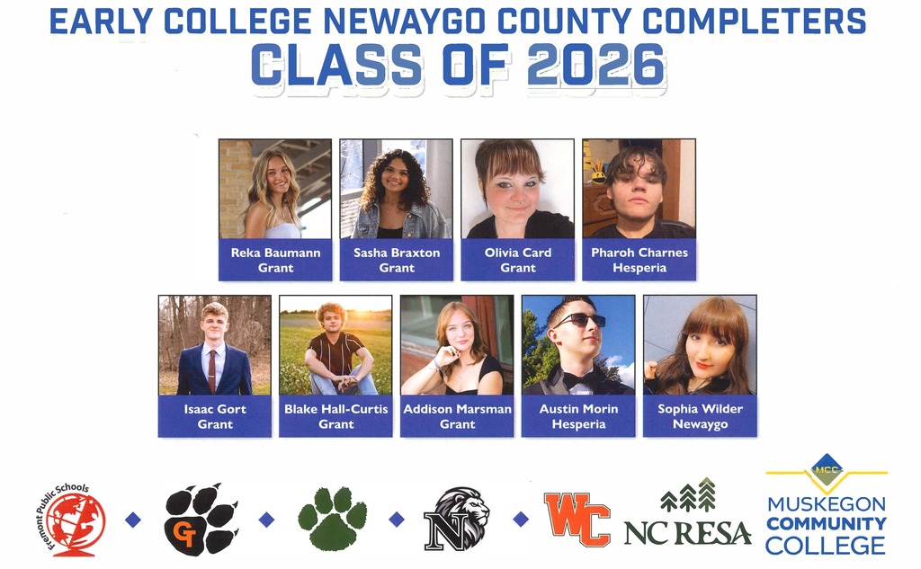 Early College Newaygo County Completers Class of 2026.  Reka Baumann from Grant, Sasha Braxton from Grant, Olivia Card from Grant, Pharoh Charnes from Hesperia, Isaac Gort from Grant, Blake Hall-Curtis from Grant, Addison Marsman from Grant, Austin Morin from Hesperia, and Sophia Wilder from Newaygo. Newaygo County Public School logos, NC RESA logo, Muskegon Community College Logo