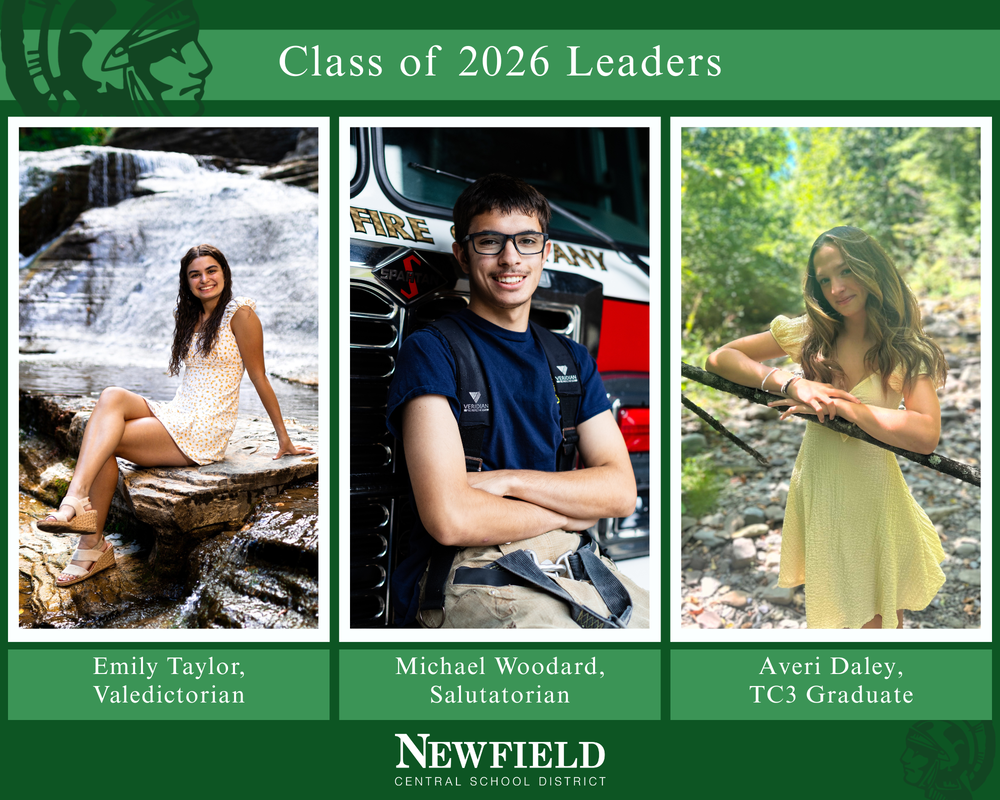 Graphic titled “Class of 2026 Leaders” featuring three Newfield Central School District students recognized for academic achievement. On the left, Emily Taylor sits on rocks beside a waterfall wearing a light-colored dress and is identified as Valedictorian. In the center, Michael Woodard poses in firefighter gear in front of a fire truck and is identified as Salutatorian. On the right, Averi Daley stands outdoors in a wooded creek area wearing a yellow dress and is identified as a TC3 Graduate. The graphic uses Newfield’s green branding colors and includes the Newfield Central School District logo at the bottom.