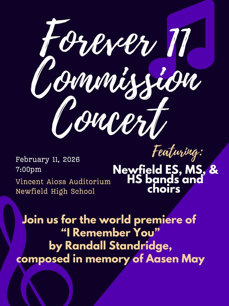 Poster for the Forever 11 Commission Concert. The background is deep purple with musical note graphics. Text reads: “Forever 11 Commission Concert.” The event takes place on February 11, 2026 at 7:00 p.m. in the Vincent Aiosa Auditorium at Newfield High School. The concert features Newfield Elementary, Middle School, and High School bands and choirs. The poster also announces the world premiere of “I Remember You” by Randall Standridge, composed in memory of Aasen May.