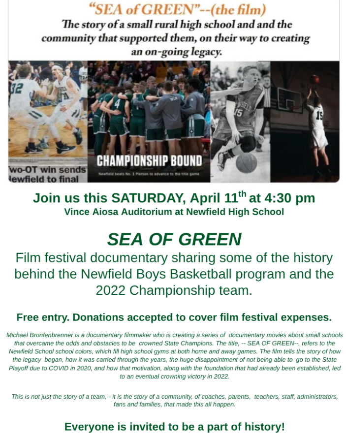 A promotional poster for a documentary film titled “Sea of Green.” The poster features several basketball images, including players in action, a team huddle, and a “Championship Bound” moment. The text explains that the film tells the story of a small rural high school and its community, focusing on the Newfield Boys Basketball program and their 2022 championship. It invites viewers to a screening on Saturday, April 11th at 4:30 pm at Vince Aiosa Auditorium in Newfield High School. The event has free entry, with donations accepted. The poster emphasizes community involvement and celebrates the team’s journey and legacy.